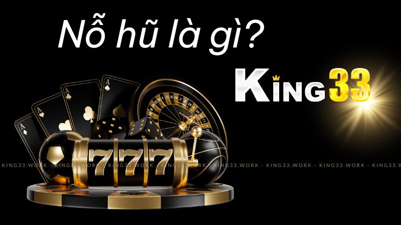 Nổ hũ là gì King33 chia sẻ Kinh Nghiệm Kiếm Tiền từ Nổ hũ 2 Nổ hũ là gì king33