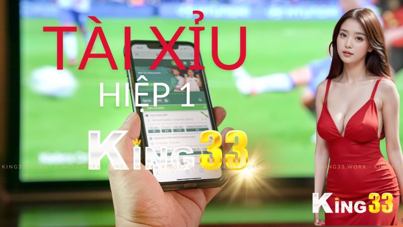 Tài xỉu hiệp 1 và những Kinh Nghiệm, Chiến Lược Cược Hiệu Quả từ King33 1 tài xỉu hiệp 1 king33