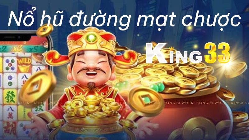 King 33 - Khám Phá Cách Nổ Hũ Đường Mạt Chược Để Nhận Thưởng Lớn 1 King 33 - Khám Phá Cách Nổ Hũ Đường Mạt Chược Để Nhận Thưởng Lớn